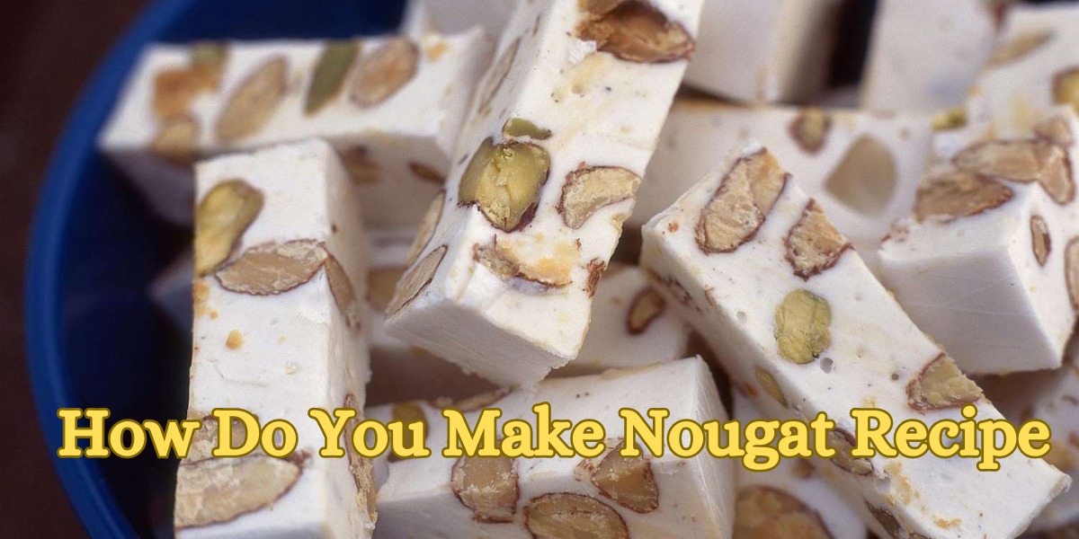 How Do You Make Nougat Recipe
