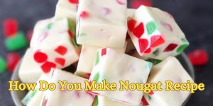 How Do You Make Nougat Recipe