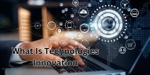 What Is Technologies innovation (1)