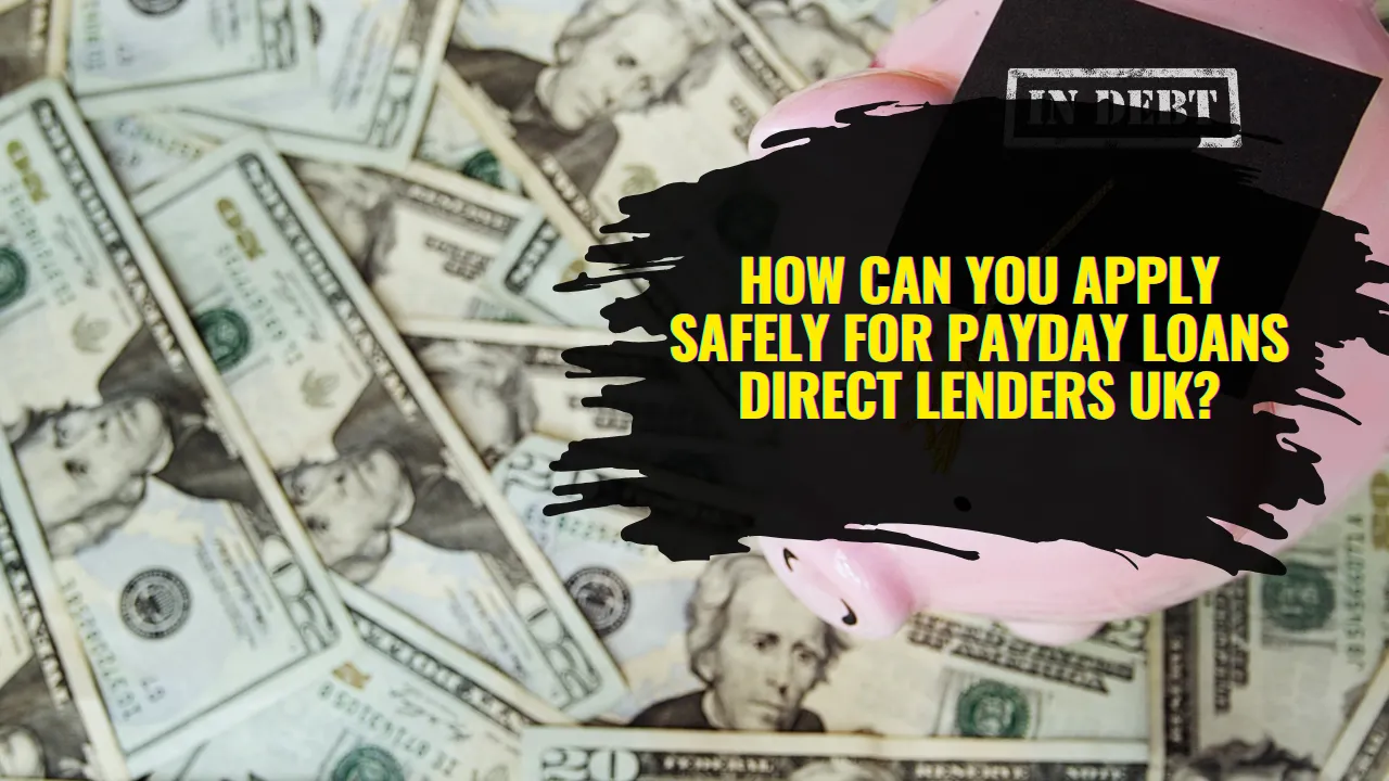 How Can You Apply Safely for Payday Loans Direct Lenders UK?
