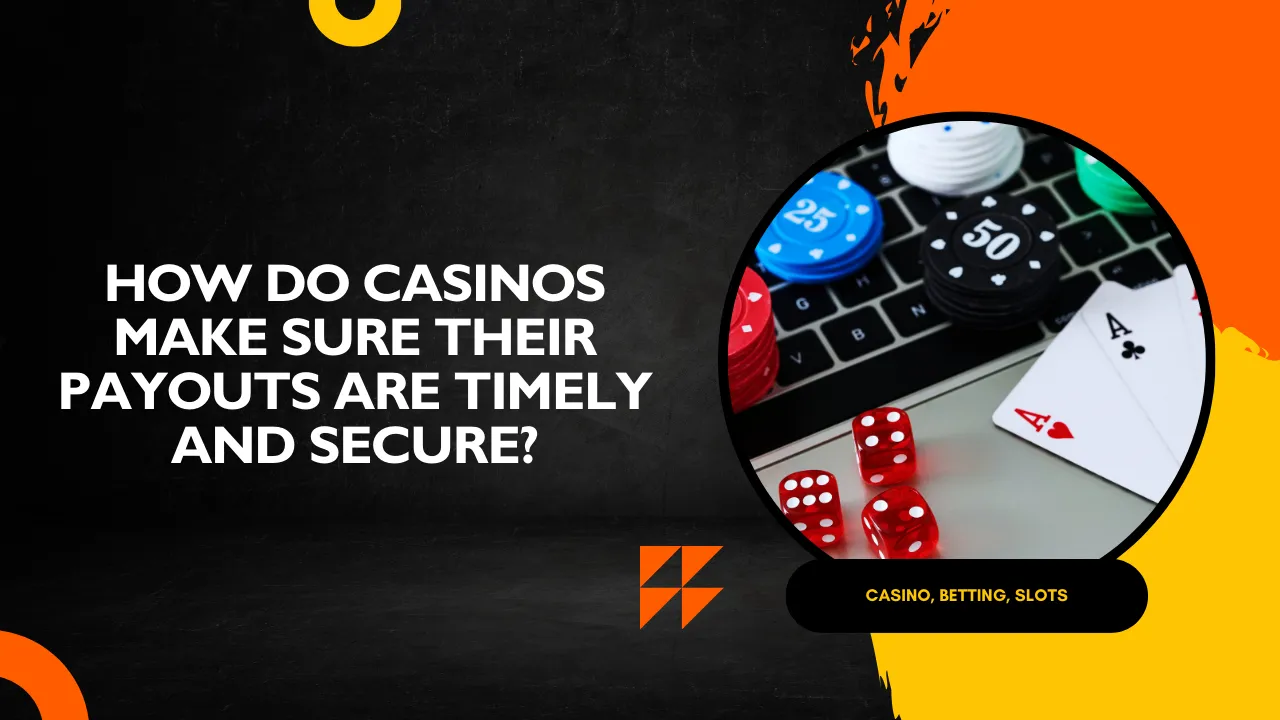 How Do Casinos Make Sure Their Payouts Are Timely and Secure?