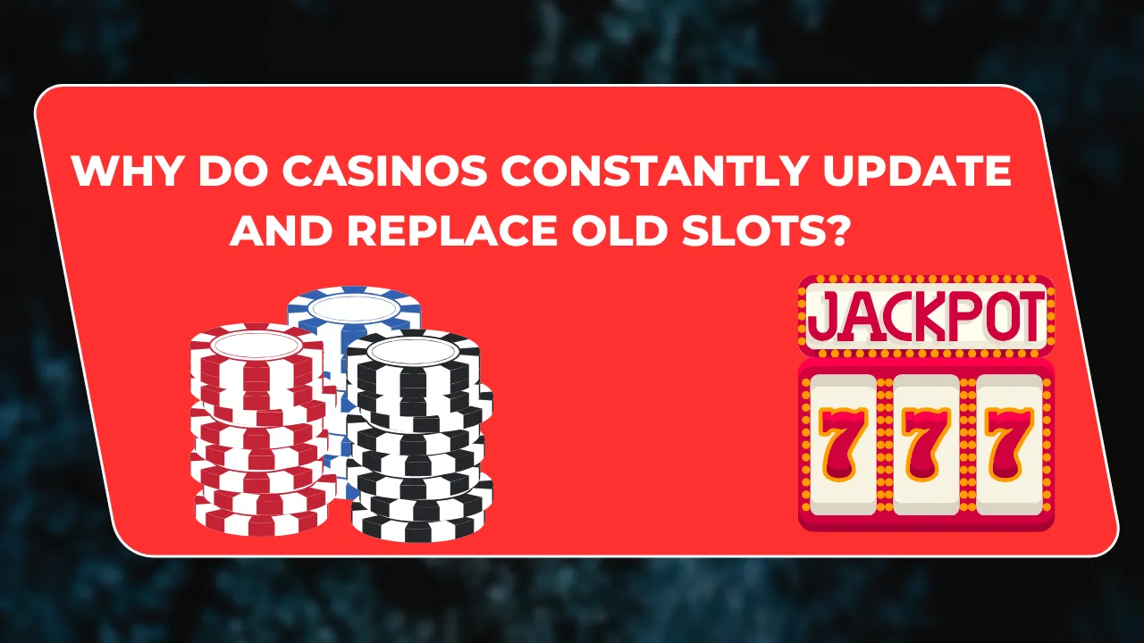 Why Do Casinos Constantly Update and Replace Old Slots?