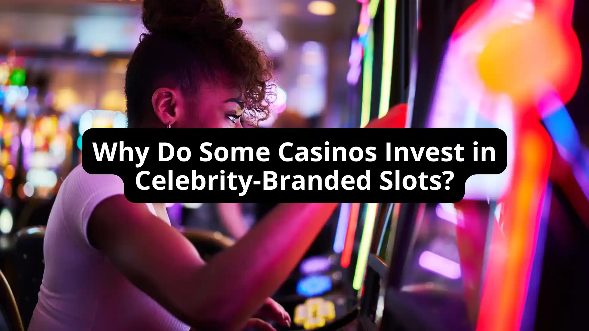 Why Do Some Casinos Invest in Celebrity-Branded Slots?
