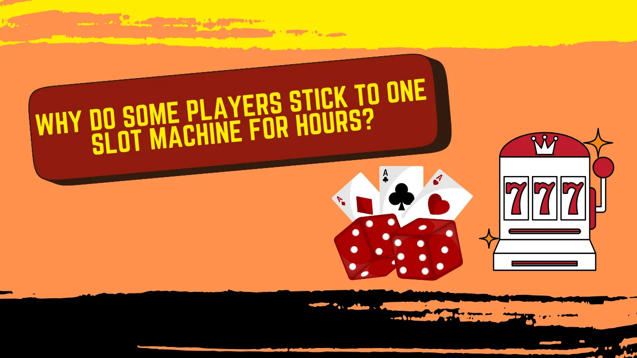 Why Do Some Players Stick to One Slot Machine for Hours?