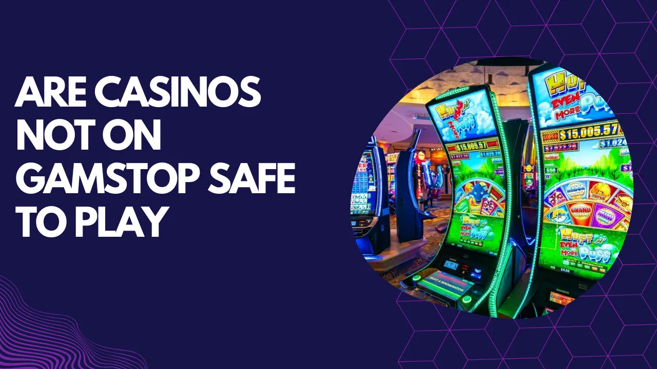 Are Casinos Not on GamStop Safe to Play