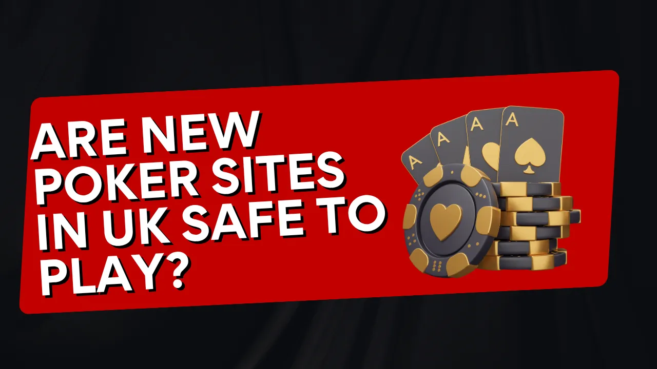 Are New Poker Sites in the UK Safe to Play