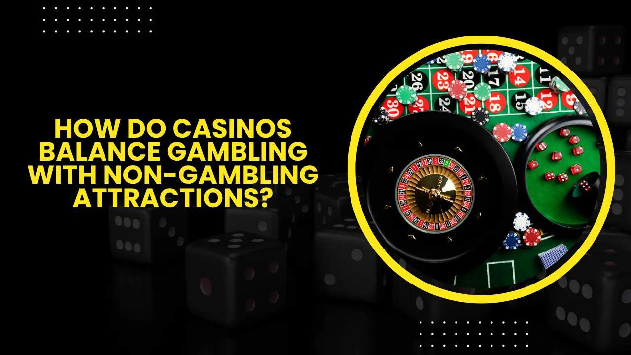 How Do Casinos Balance Gambling With Non-Gambling Attractions?