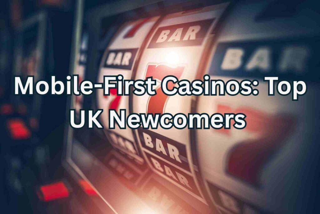Mobile-First Casinos Top UK Newcomers  